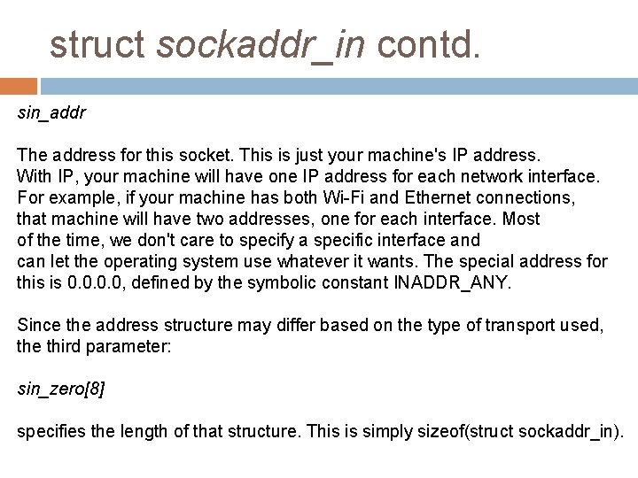 struct sockaddr_in contd. sin_addr The address for this socket. This is just your machine's