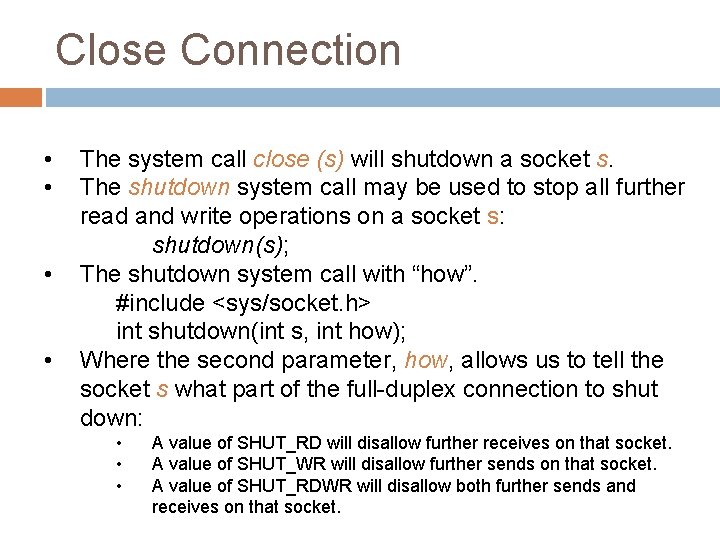 Close Connection • • The system call close (s) will shutdown a socket s.