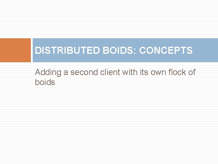 DISTRIBUTED BOIDS: CONCEPTS Adding a second client with its own flock of boids 