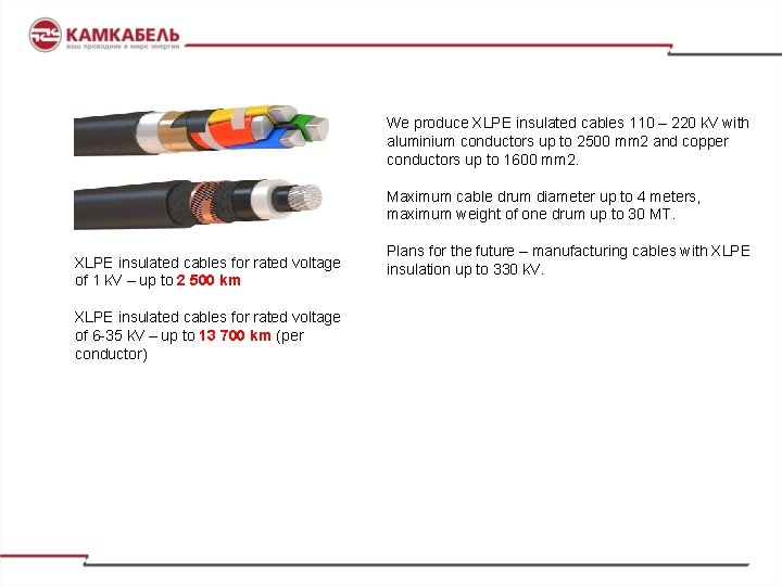 We produce XLPE insulated cables 110 – 220 k. V with aluminium conductors up