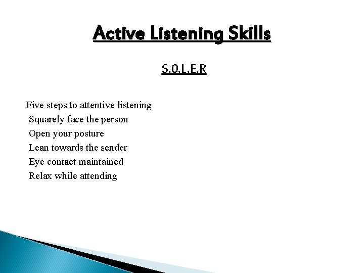 Active Listening Skills S. 0. L. E. R Five steps to attentive listening Squarely