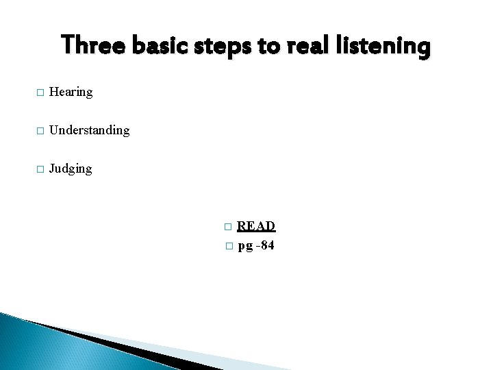 Three basic steps to real listening � Hearing � Understanding � Judging READ �