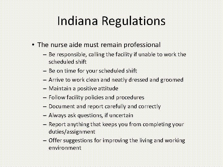 Indiana Regulations • The nurse aide must remain professional – Be responsible, calling the