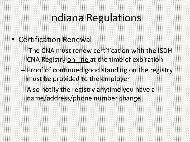 Indiana Regulations • Certification Renewal – The CNA must renew certification with the ISDH