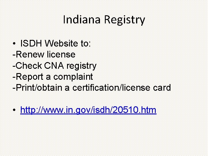 Indiana Registry • ISDH Website to: -Renew license -Check CNA registry -Report a complaint
