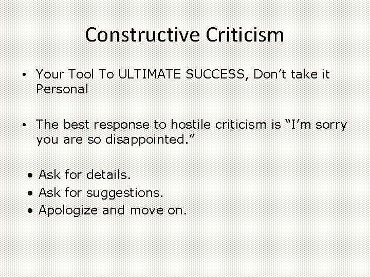 Constructive Criticism • Your Tool To ULTIMATE SUCCESS, Don’t take it Personal • The
