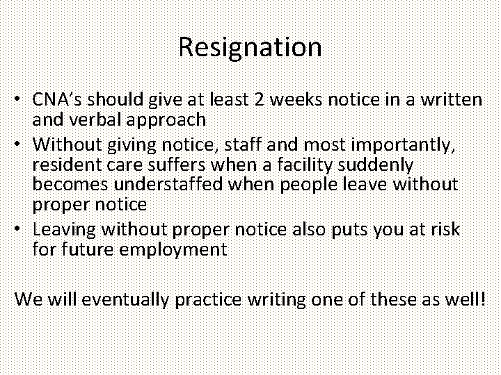 Resignation • CNA’s should give at least 2 weeks notice in a written and