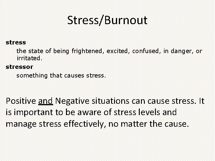 Stress/Burnout stress the state of being frightened, excited, confused, in danger, or irritated. stressor