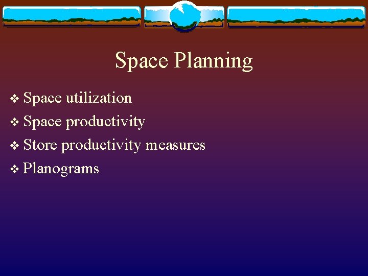 Space Planning v Space utilization v Space productivity v Store productivity measures v Planograms