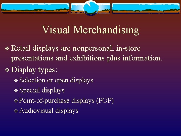 Visual Merchandising v Retail displays are nonpersonal, in-store presentations and exhibitions plus information. v