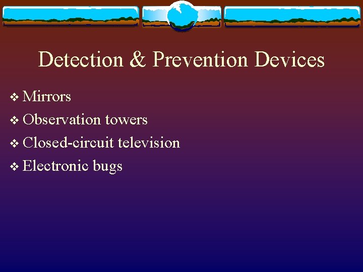 Detection & Prevention Devices v Mirrors v Observation towers v Closed-circuit television v Electronic