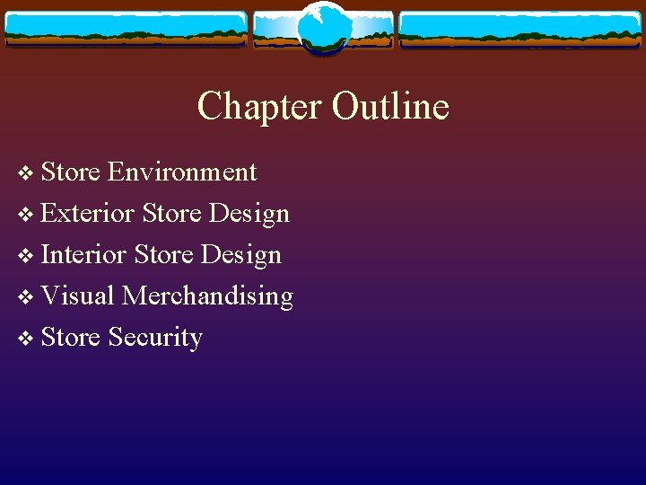 Chapter Outline v Store Environment v Exterior Store Design v Interior Store Design v