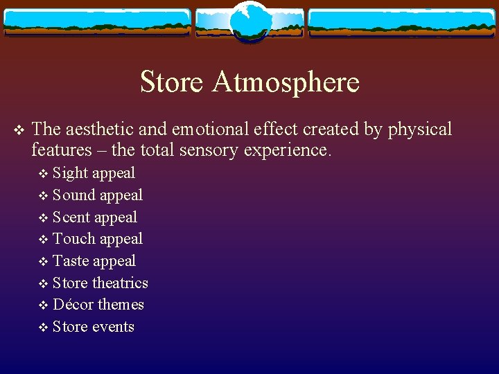 Store Atmosphere v The aesthetic and emotional effect created by physical features – the