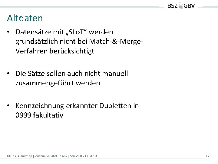 Altdaten • Datensätze mit „SLo. T“ werden grundsätzlich nicht bei Match-&-Merge. Verfahren berücksichtigt • Altdaten • Datensätze mit „SLo. T“ werden grundsätzlich nicht bei Match-&-Merge. Verfahren berücksichtigt •
