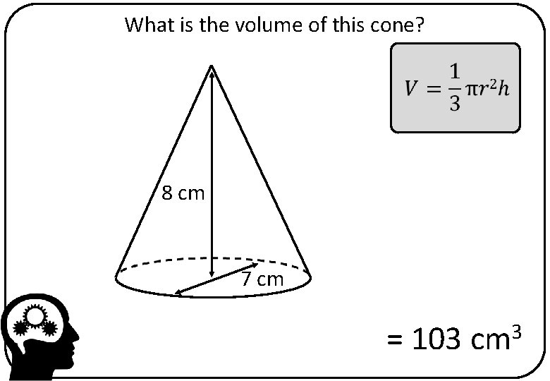 What is the volume of this cone? 8 cm 7 cm = 103 cm