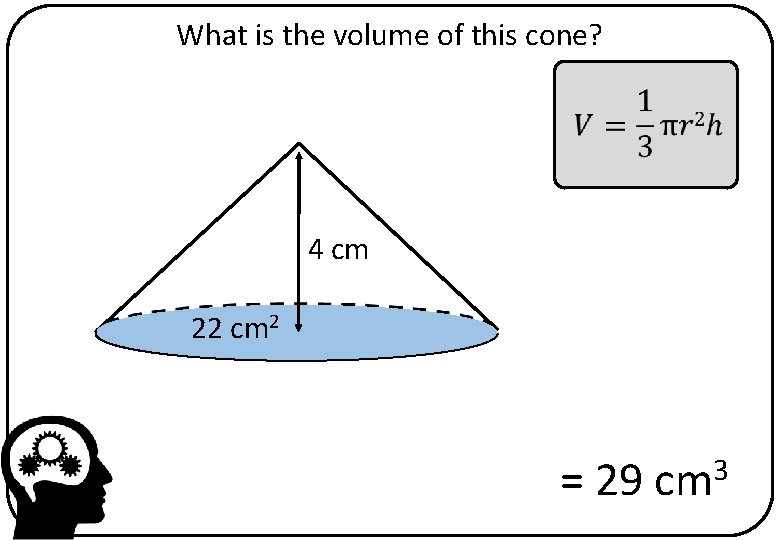 What is the volume of this cone? 4 cm 22 cm 2 = 29
