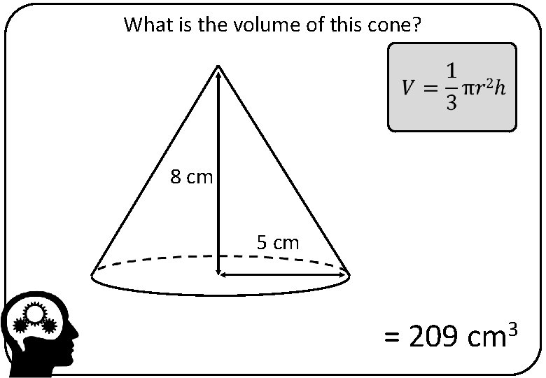 What is the volume of this cone? 8 cm 5 cm = 209 cm