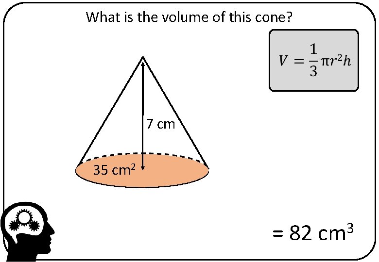 What is the volume of this cone? 7 cm 35 cm 2 = 82