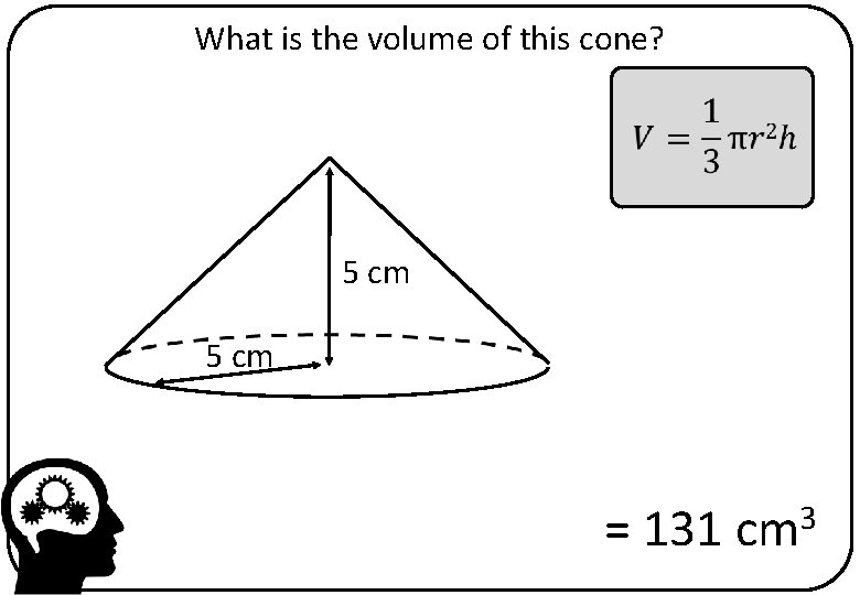 What is the volume of this cone? 5 cm = 131 cm 3 