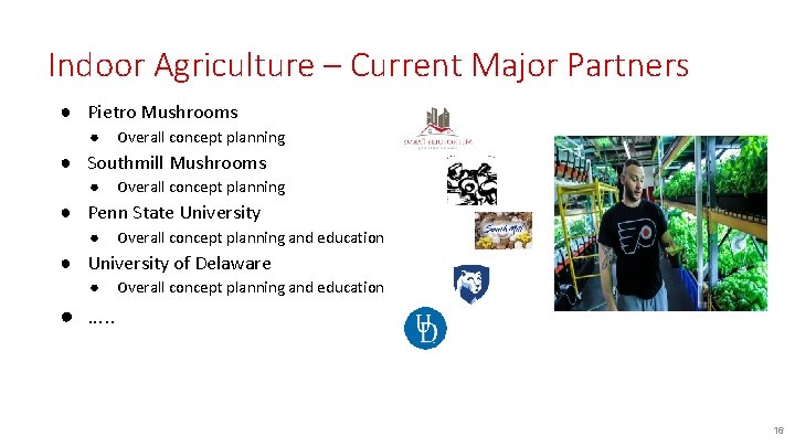 Indoor Agriculture – Current Major Partners ● Pietro Mushrooms ● Overall concept planning ●