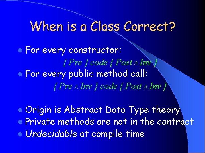 When is a Class Correct? l For every constructor: { Pre } code {