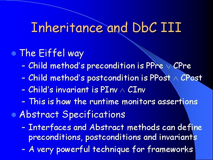 Inheritance and Db. C III l The Eiffel way – Child method’s precondition is