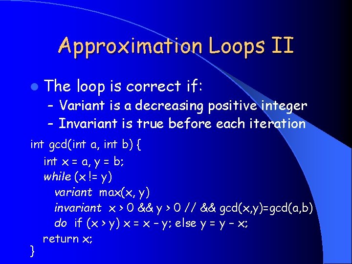 Approximation Loops II l The loop is correct if: – Variant is a decreasing