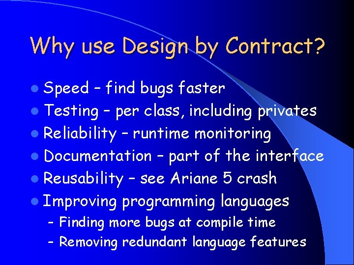 Why use Design by Contract? l Speed – find bugs faster l Testing –