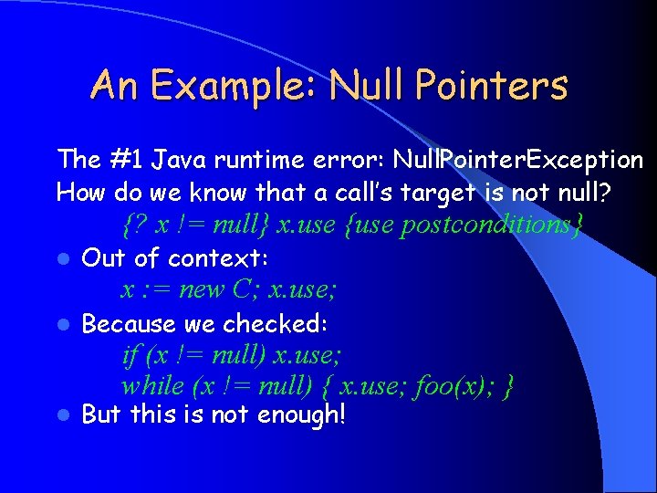 An Example: Null Pointers The #1 Java runtime error: Null. Pointer. Exception How do