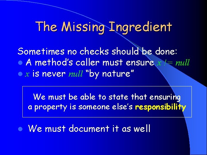 The Missing Ingredient Sometimes no checks should be done: l A method’s caller must
