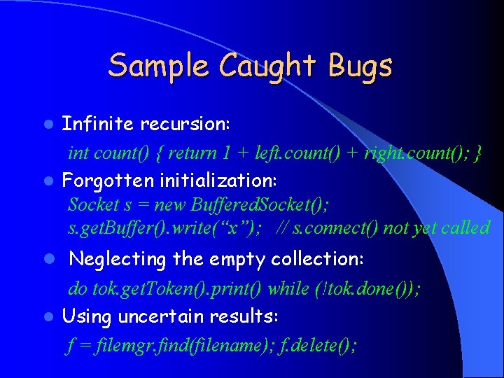 Sample Caught Bugs Infinite recursion: int count() { return 1 + left. count() +