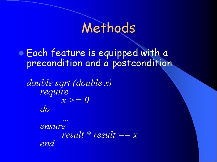 Methods l Each feature is equipped with a precondition and a postcondition double sqrt