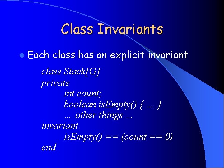 Class Invariants l Each class has an explicit invariant class Stack[G] private int count;