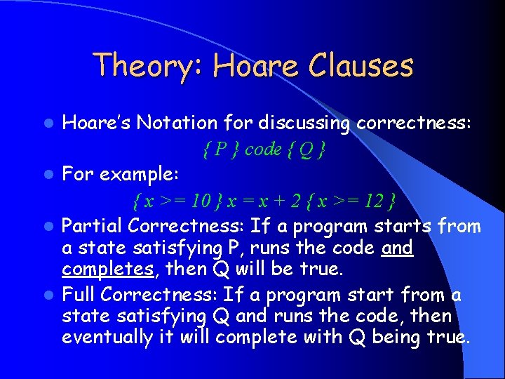 Theory: Hoare Clauses Hoare’s Notation for discussing correctness: { P } code { Q