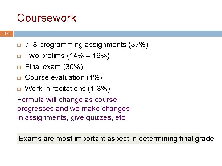 Coursework 17 7– 8 programming assignments (37%) Two prelims (14% – 16%) Final exam