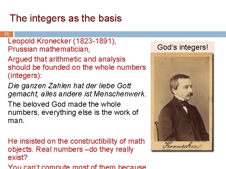 The integers as the basis 23 Leopold Kronecker (1823 -1891), Prussian mathematician, Argued that
