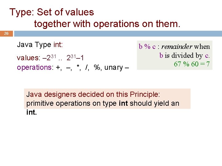 Type: Set of values together with operations on them. 26 Java Type int: values: