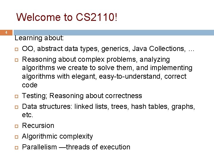Welcome to CS 2110! 4 Learning about: OO, abstract data types, generics, Java Collections,