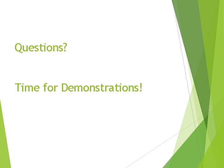 Questions? Time for Demonstrations! 