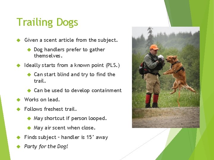 Trailing Dogs Given a scent article from the subject. Dog handlers prefer to gather