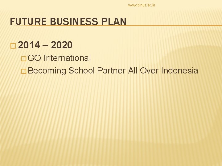 www. binus. ac. id FUTURE BUSINESS PLAN � 2014 � GO – 2020 International