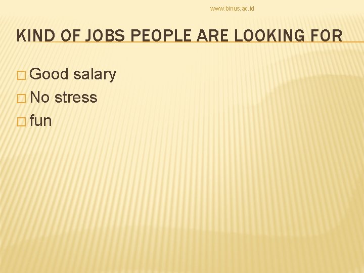 www. binus. ac. id KIND OF JOBS PEOPLE ARE LOOKING FOR � Good salary