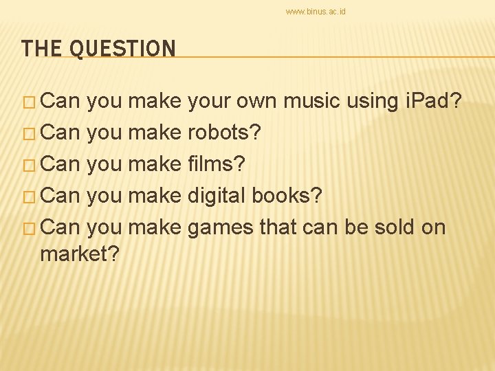 www. binus. ac. id THE QUESTION � Can you make your own music using