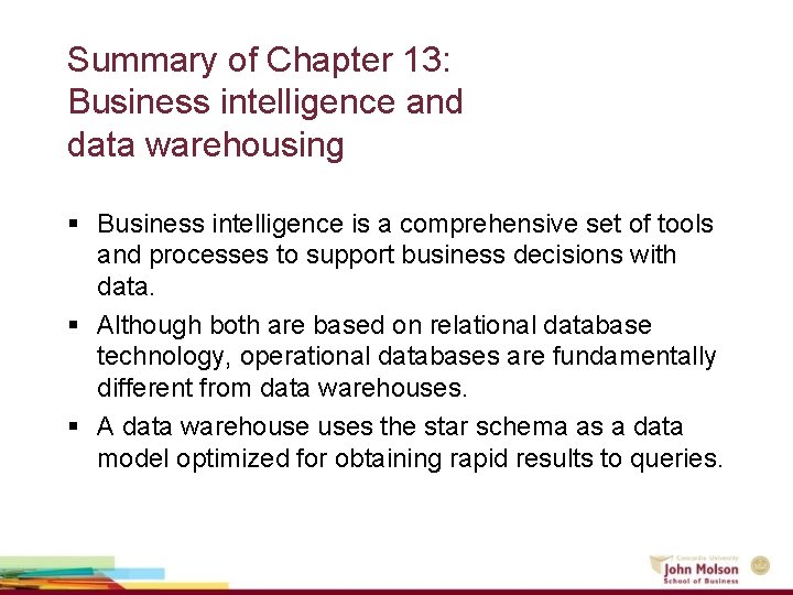 Summary of Chapter 13: Business intelligence and data warehousing § Business intelligence is a