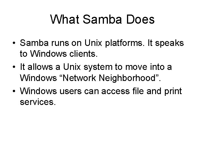 What Samba Does • Samba runs on Unix platforms. It speaks to Windows clients.