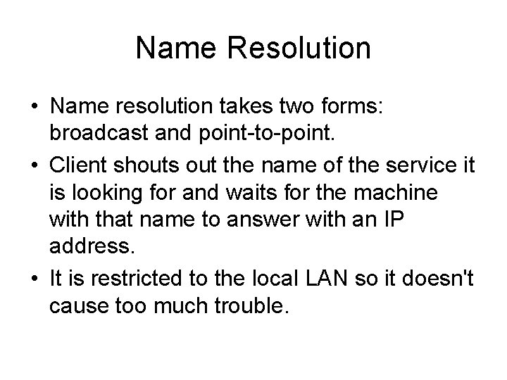 Name Resolution • Name resolution takes two forms: broadcast and point-to-point. • Client shouts