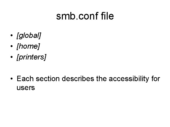 smb. conf file • [global] • [home] • [printers] • Each section describes the
