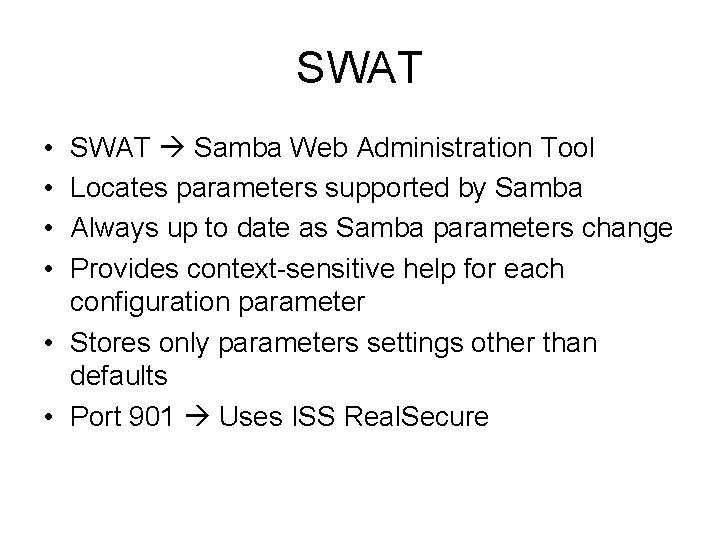 SWAT • • SWAT Samba Web Administration Tool Locates parameters supported by Samba Always