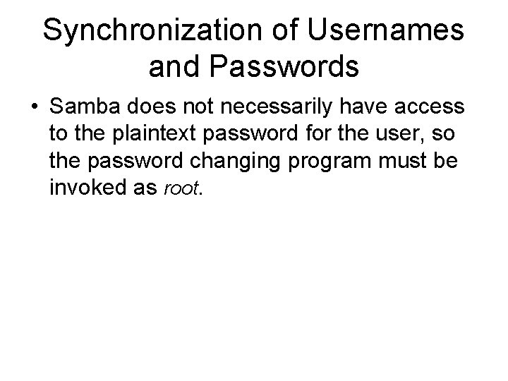 Synchronization of Usernames and Passwords • Samba does not necessarily have access to the