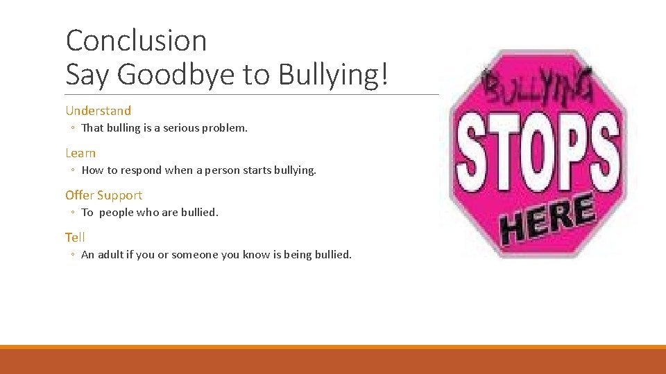 Conclusion Say Goodbye to Bullying! Understand ◦ That bulling is a serious problem. Learn